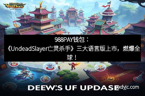 988PAY钱包：《UndeadSlayer亡灵杀手》三大语言版上市，燃爆全球！